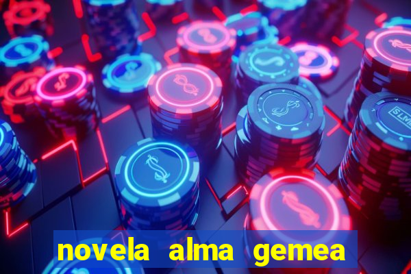 novela alma gemea capitulo 2